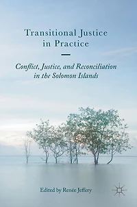 Transitional Justice Practice: Conflict, Justice, and Reconciliation the Solomon Islands