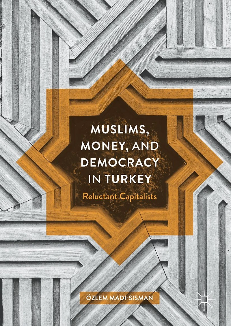 Muslims, Money, and Democracy Turkey: Reluctant Capitalists