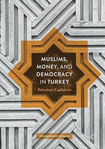 Muslims, Money, and Democracy Turkey: Reluctant Capitalists