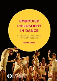 Embodied Philosophy Dance: Gaga and Ohad Naharin's Movement Research