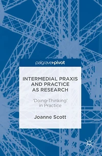 Intermedial Praxis and Practice as Research: 'Doing-Thinking'