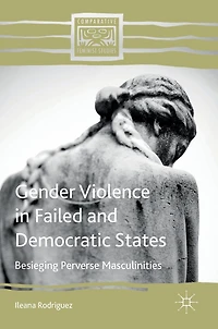 Gender Violence Failed and Democratic States: Besieging Perverse Masculinities