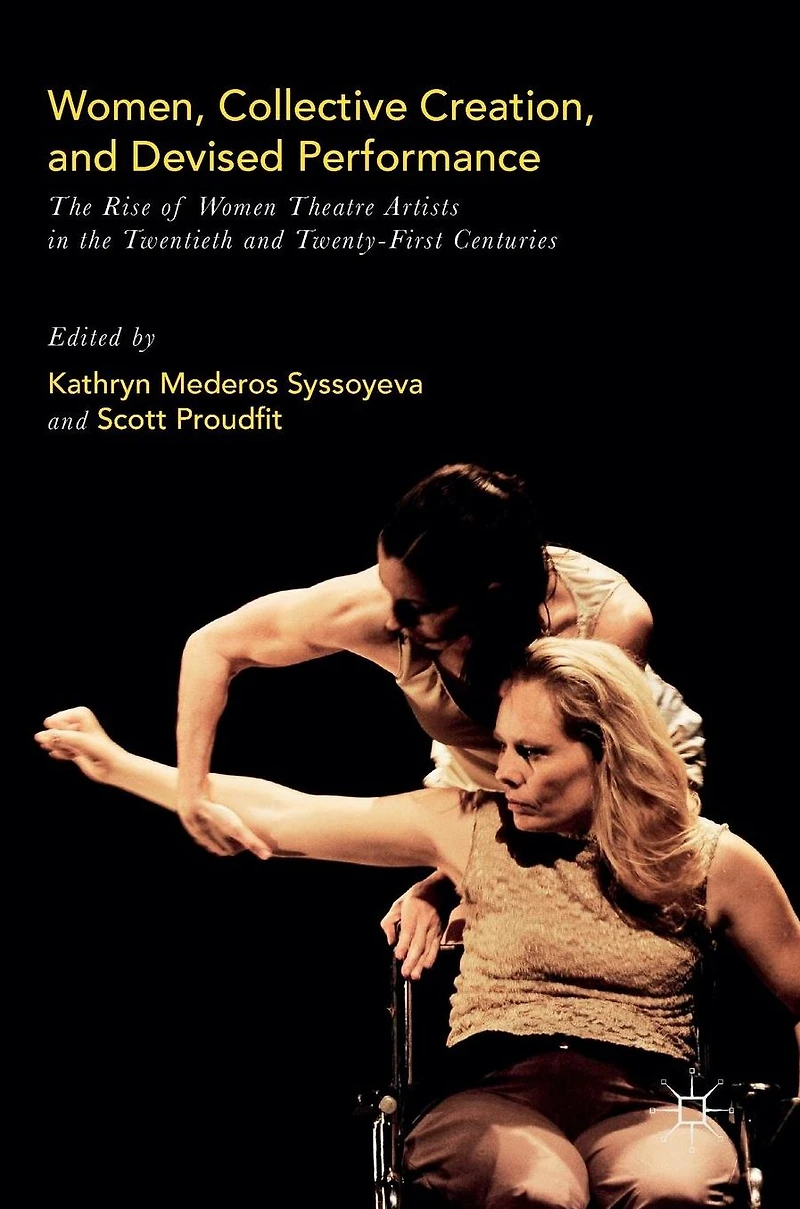 Women, Collective Creation, and Devised Performance: the Rise of Women Theatre Artists Twentieth Twenty-First Centuries