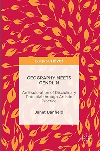 Geography Meets Gendlin: An Exploration of Disciplinary Potential through Artistic Practice