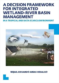 a Decision Framework for Integrated Wetland-River Basin Management Tropical and Data Scarce Environment: UNESCO-IHE PhD Thesis