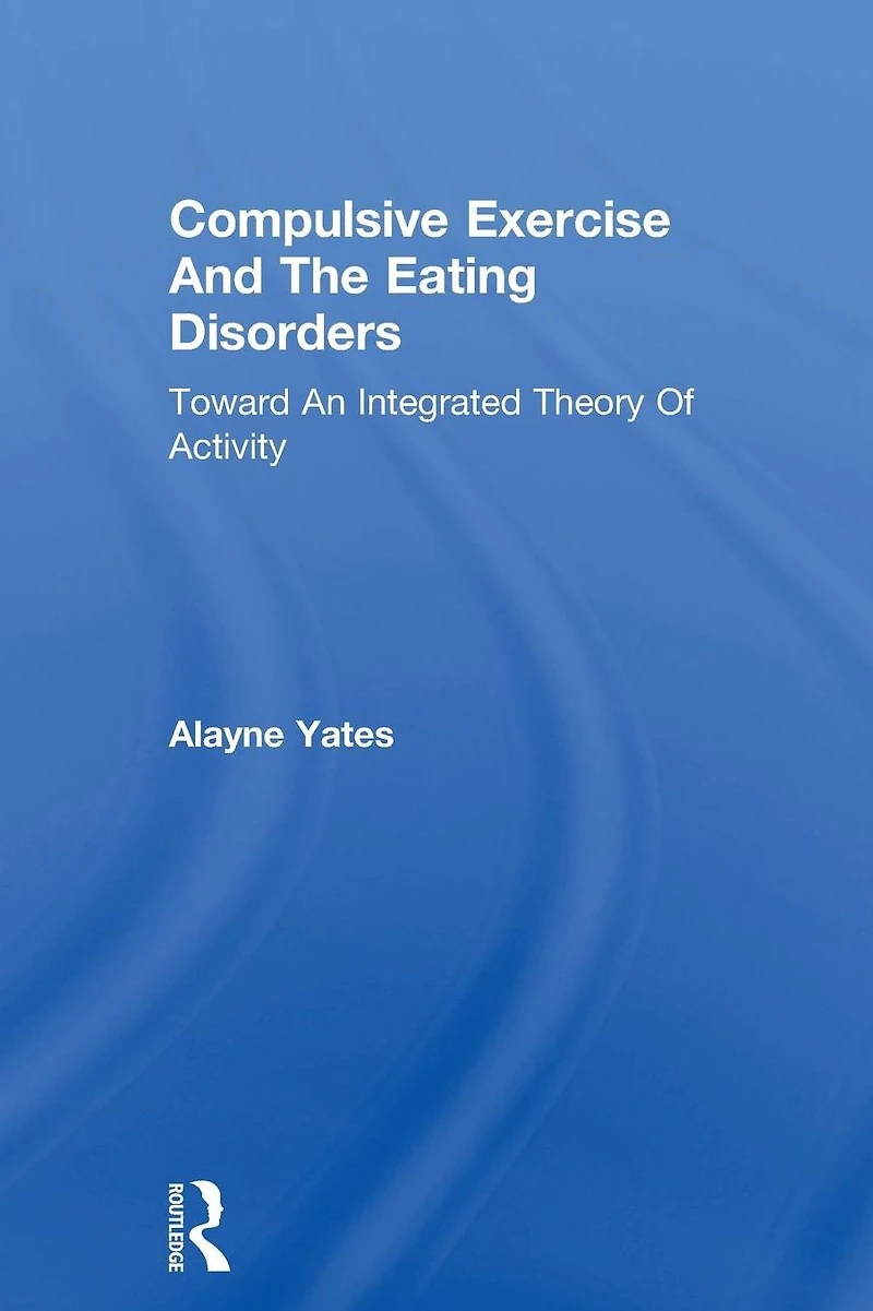 Compulsive Exercise And The Eating Disorders: Toward An Integrated Theory Of Activity