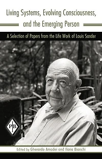 Living Systems, Evolving Consciousness, and the Emerging Person: A Selection of Papers from Life Work Louis Sander