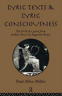 Lyric Texts and Consciousness: The Birth of a Genre from Archaic Greece to Augustan Rome