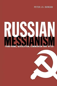 Russian Messianism: Third Rome, Revolution, Communism and After