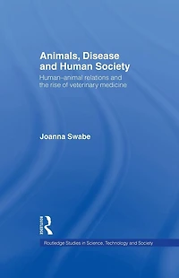 Animals, Disease and Human Society: Human-animal Relations the Rise of Veterinary Medicine