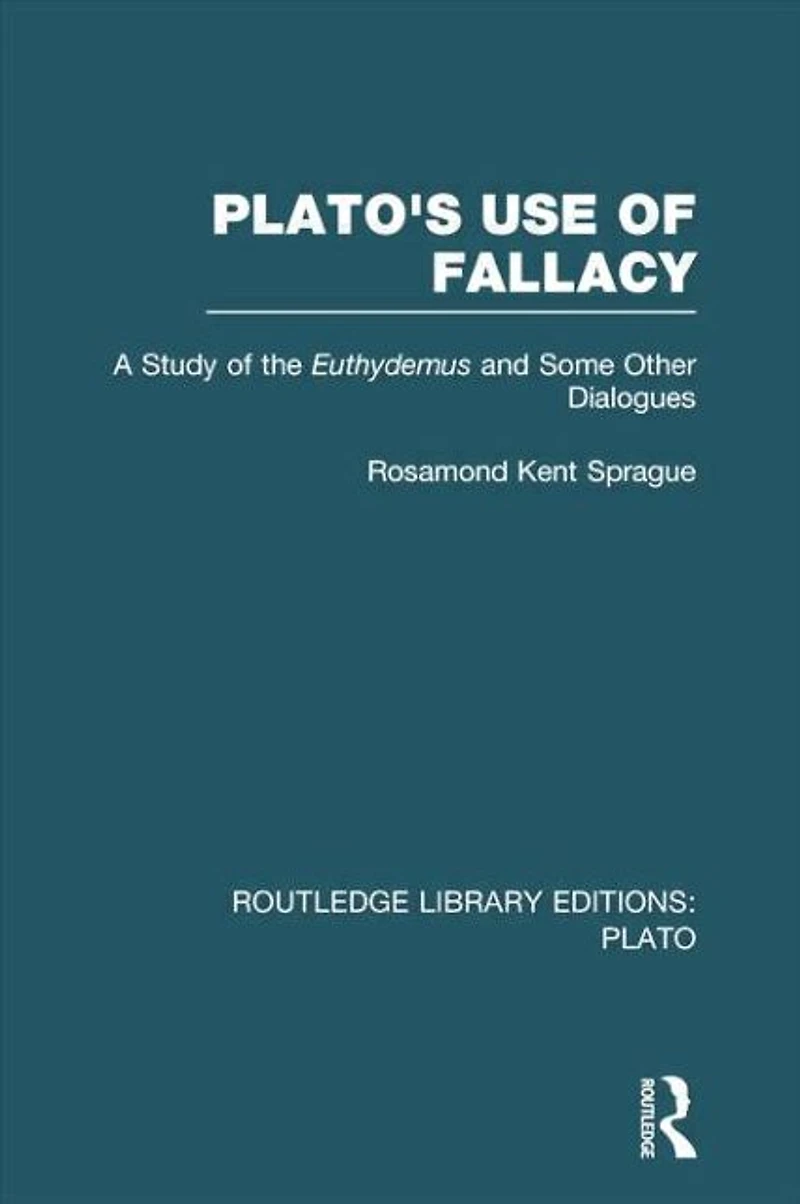 Plato's Use of Fallacy (RLE: Plato): A Study the Euthydemus and some Other Dialogues