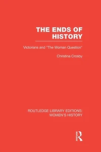 The Ends of History: Victorians and "the Woman Question"