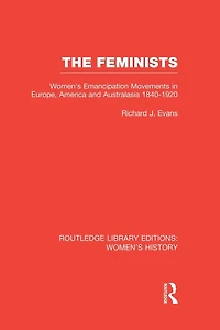 The Feminists: Women's Emancipation Movements Europe, America and Australasia 1840-1920