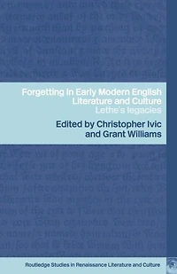 Forgetting Early Modern English Literature and Culture: Lethe's Legacy
