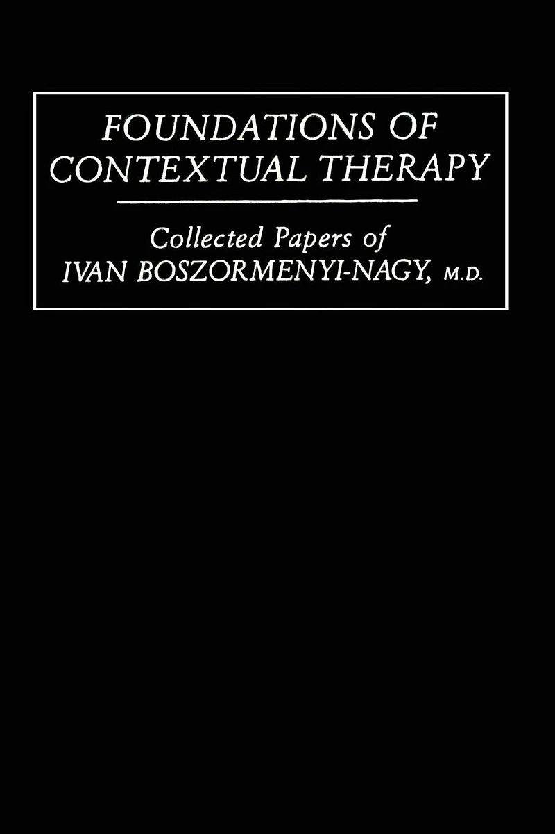 Foundations Of Contextual Therapy:..Collected Papers Ivan: Collected Boszormenyi-Nagy