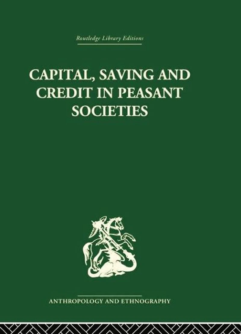 Capital, Saving and Credit Peasant Societies: Studies from Asia, Oceania, the Caribbean middle America