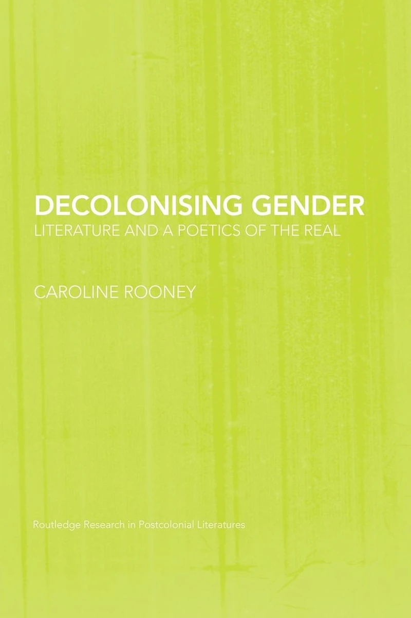 Decolonising Gender: Literature and a Poetics of the Real