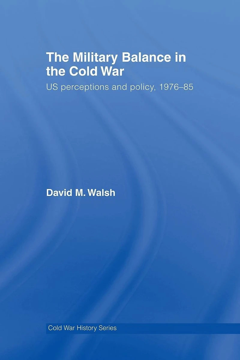 the Military Balance Cold War: US Perceptions and Policy, 1976-85
