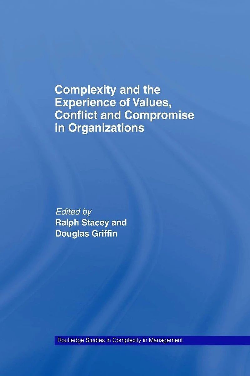 Complexity and the Experience of Values, Conflict Compromise Organizations
