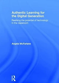 Authentic Learning for the Digital Generation: Realising potential of technology classroom