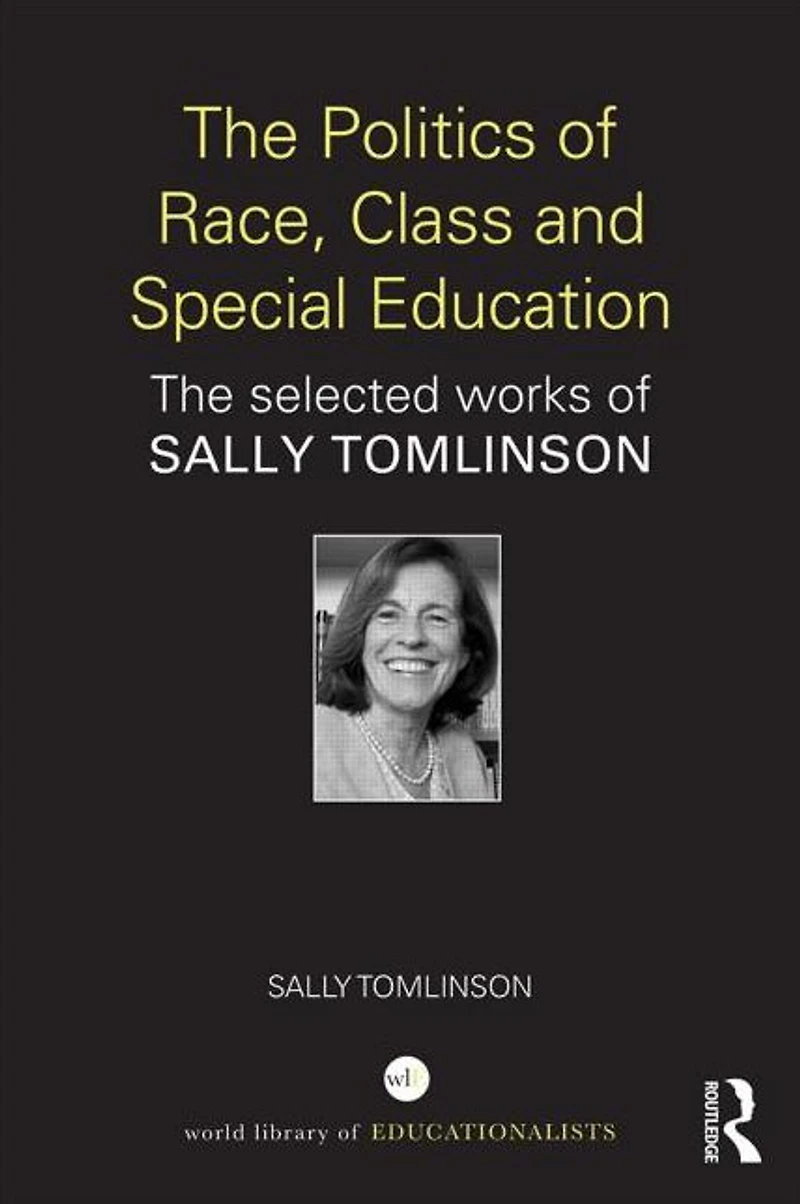 The Politics of Race, Class and Special Education: selected works Sally Tomlinson