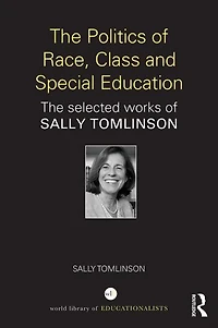 The Politics of Race, Class and Special Education: selected works Sally Tomlinson