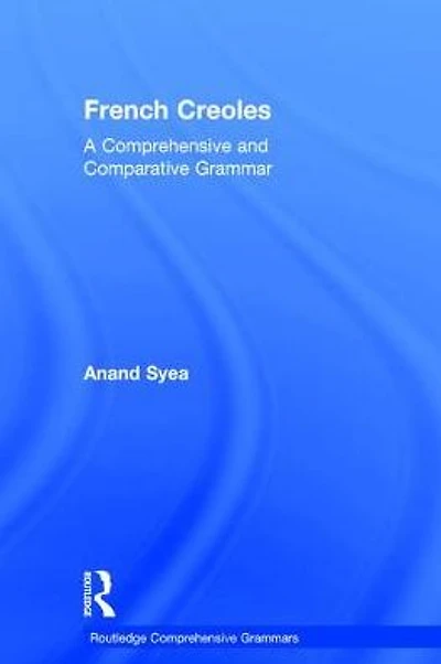 French Creoles: A Comprehensive and Comparative Grammar