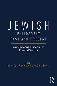 Jewish Philosophy Past and Present: Contemporary Responses to Classical Sources