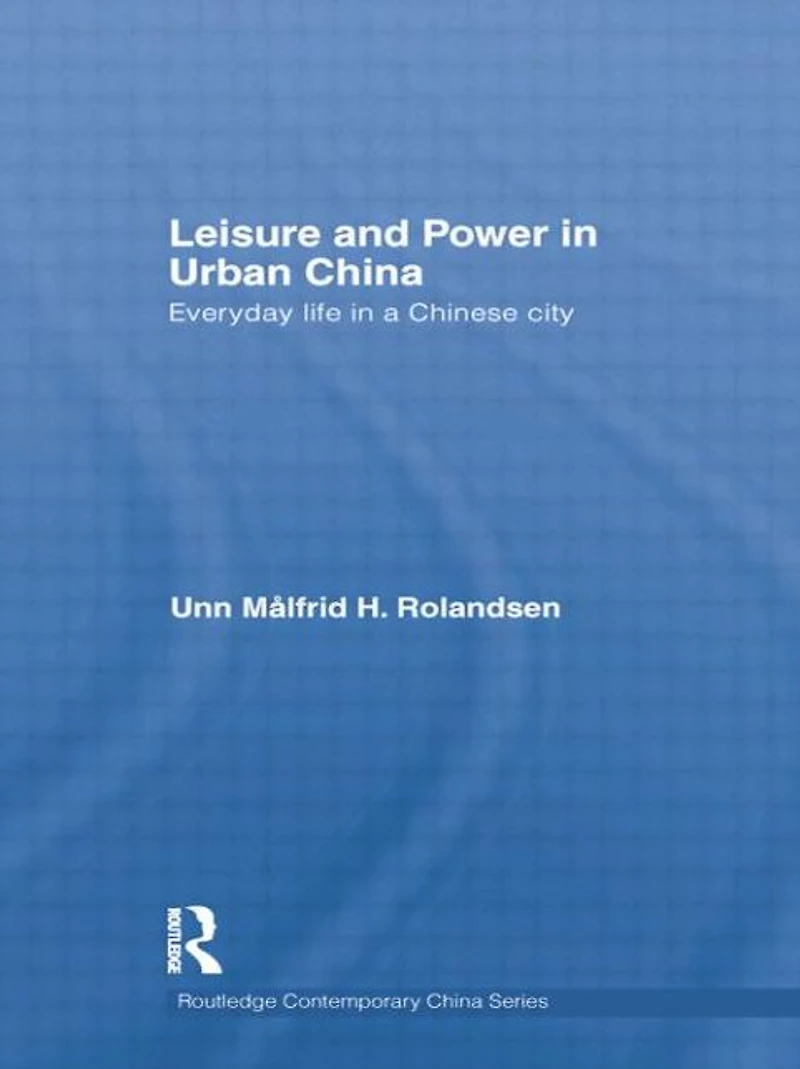 Leisure and Power Urban China: Everyday life a Chinese city