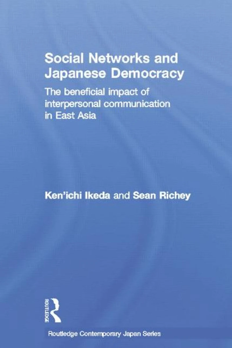 Social Networks and Japanese Democracy: The Beneficial Impact of Interpersonal Communication East Asia