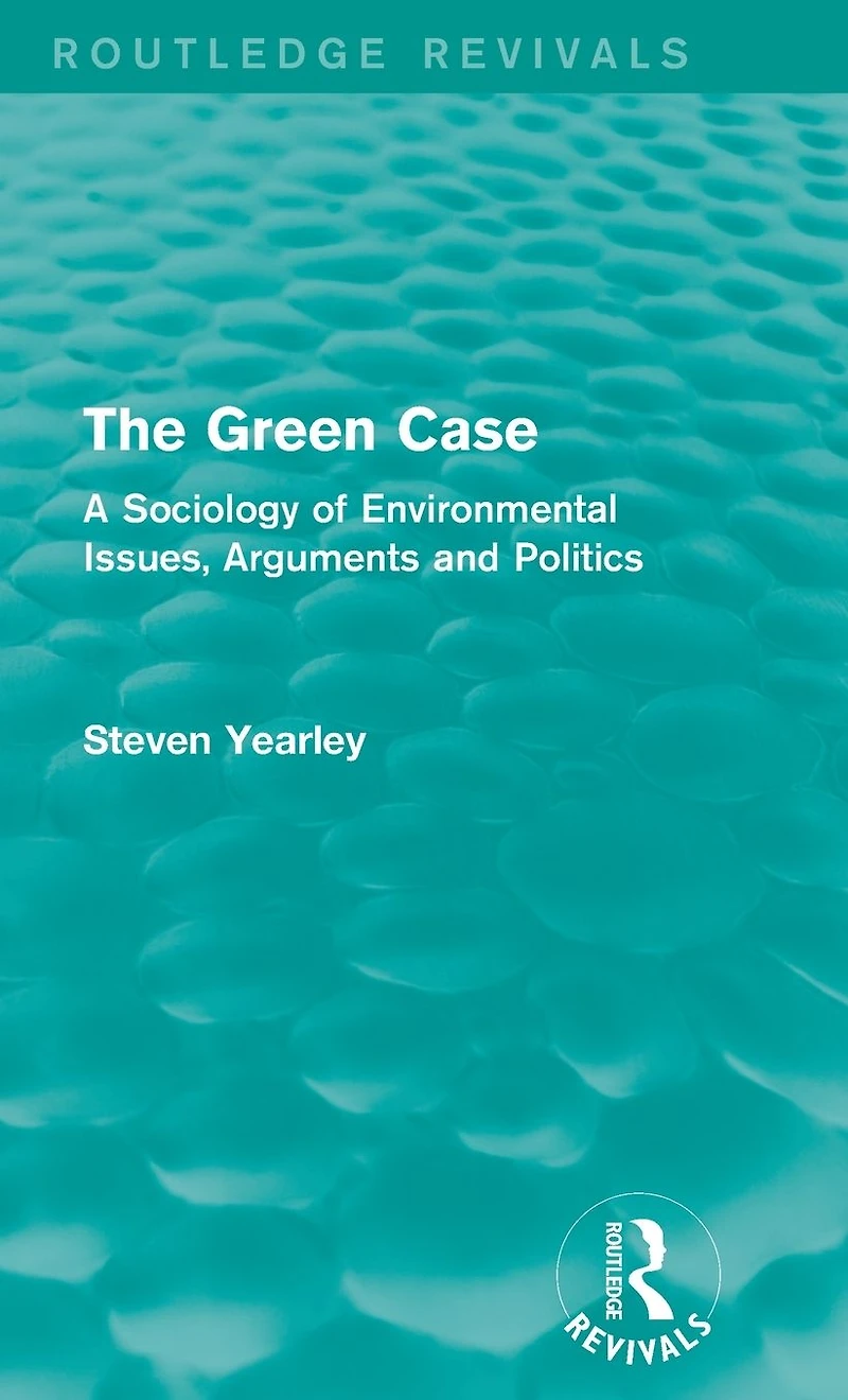 The Green Case (Routledge Revivals): A Sociology of Environmental Issues, Arguments and Politics
