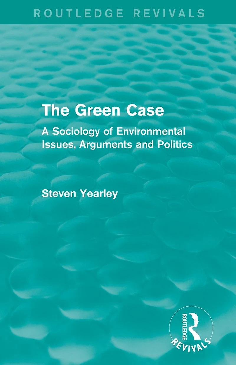 The Green Case (Routledge Revivals): A Sociology of Environmental Issues, Arguments and Politics