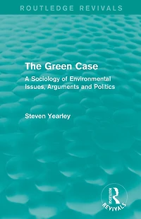 The Green Case (Routledge Revivals): A Sociology of Environmental Issues, Arguments and Politics