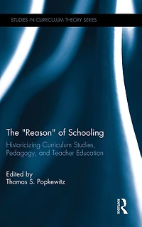 The "Reason" of Schooling: Historicizing Curriculum Studies, Pedagogy, and Teacher Education