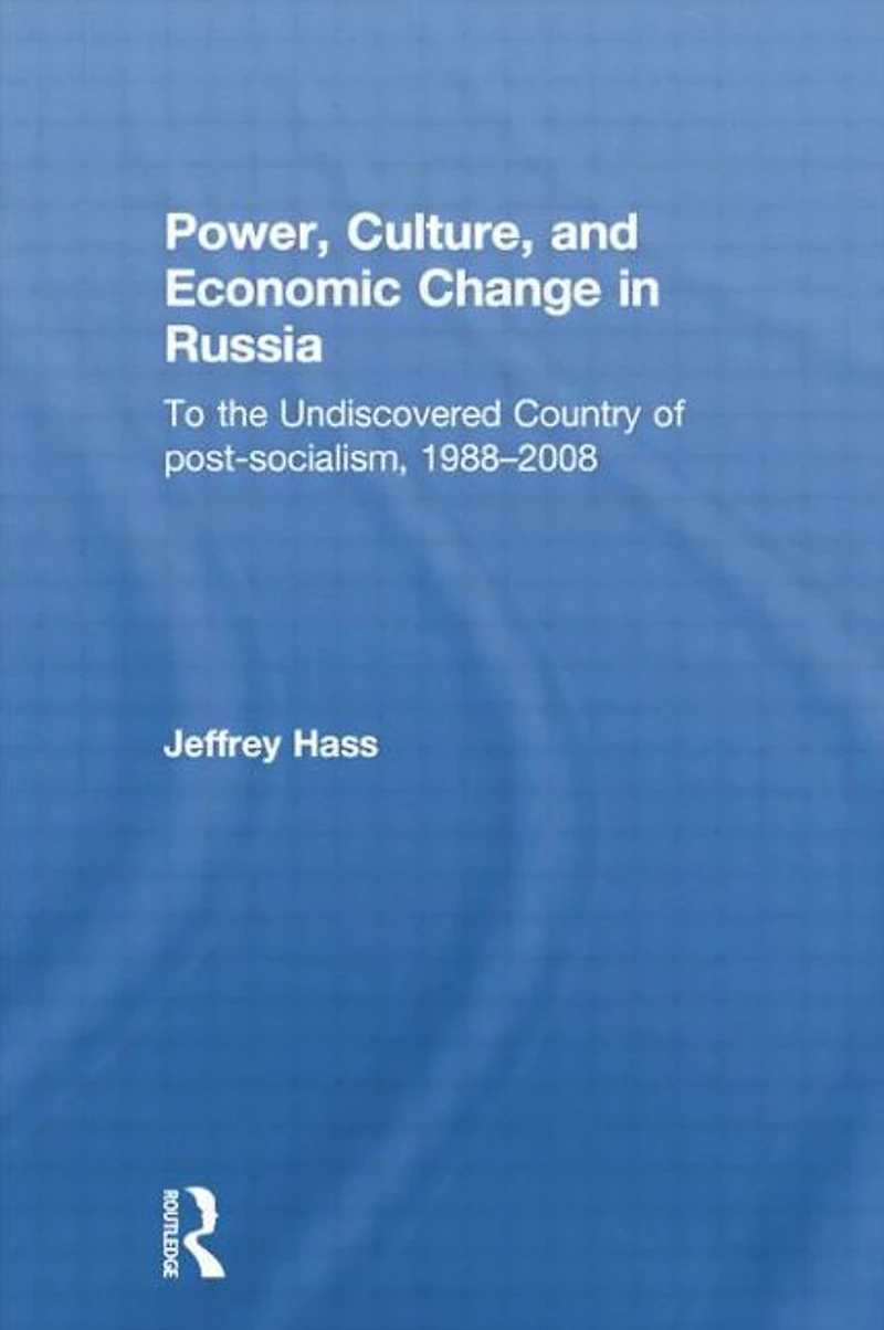 Power, Culture, and Economic Change Russia: To the undiscovered country of post-socialism, 1988-2008