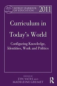 World Yearbook of Education 2011: Curriculum Today's World: Configuring Knowledge, Identities, Work and Politics