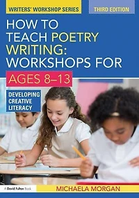 How to Teach Poetry Writing: Workshops for Ages 8-13: Developing Creative Literacy