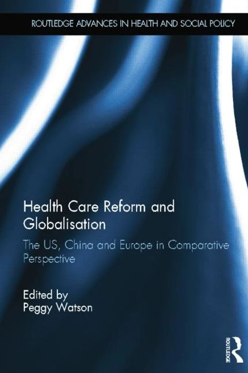 Health Care Reform and Globalisation: The US, China Europe Comparative Perspective
