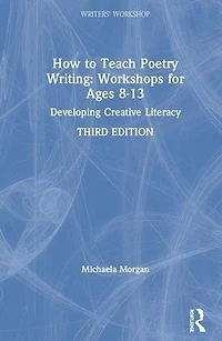 How to Teach Poetry Writing: Workshops for Ages 8-13: Developing Creative Literacy