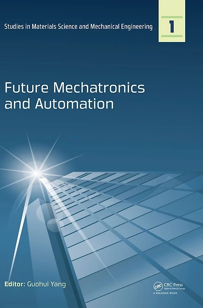 Future Mechatronics and Automation: Proceedings of the 2014 International Conference on Future Mechatronics and Automation, (ICMA 2014), 7-8 July, 2014, Beijing, China