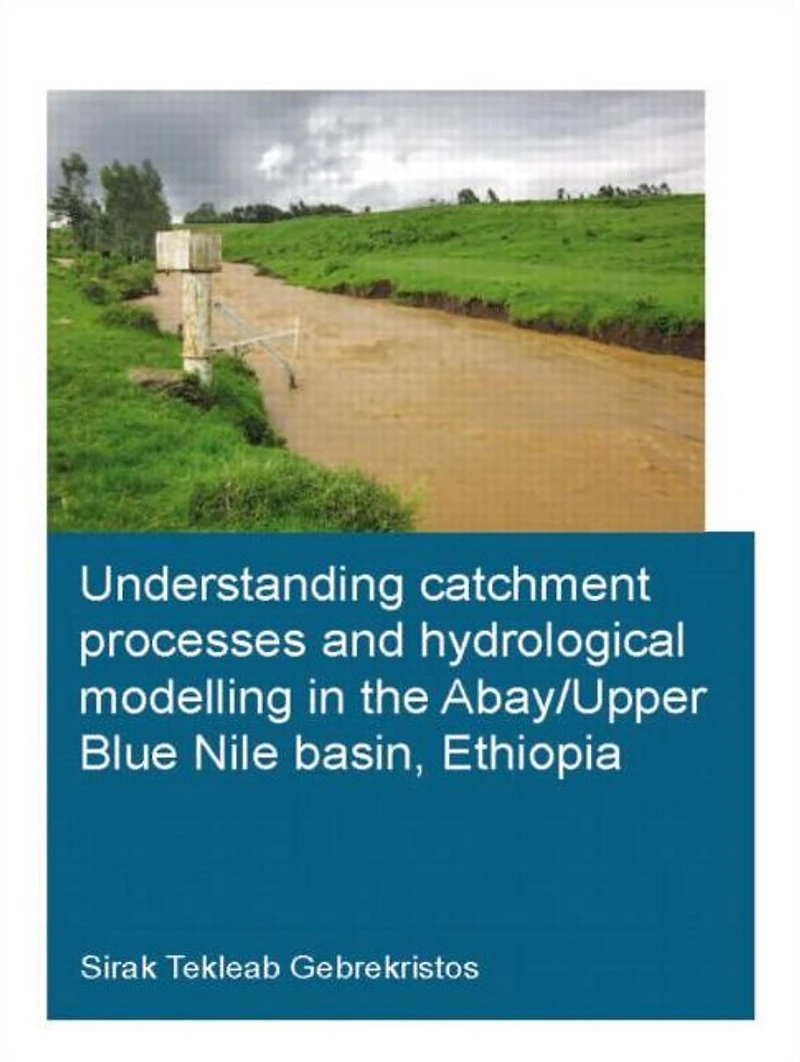 Understanding Catchment Processes and Hydrological Modelling the Abay/Upper Blue Nile Basin, Ethiopia