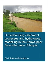 Understanding Catchment Processes and Hydrological Modelling the Abay/Upper Blue Nile Basin, Ethiopia