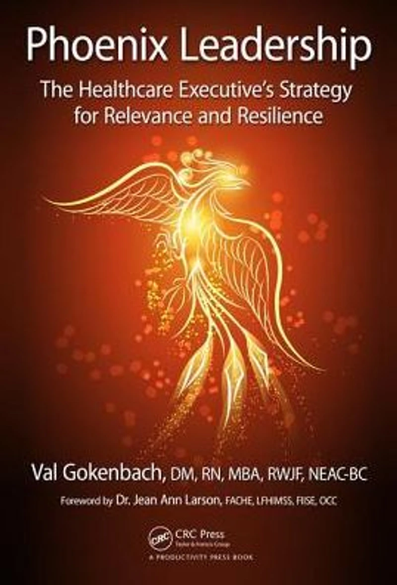 Phoenix Leadership: The Healthcare Executive's Strategy for Relevance and Resilience