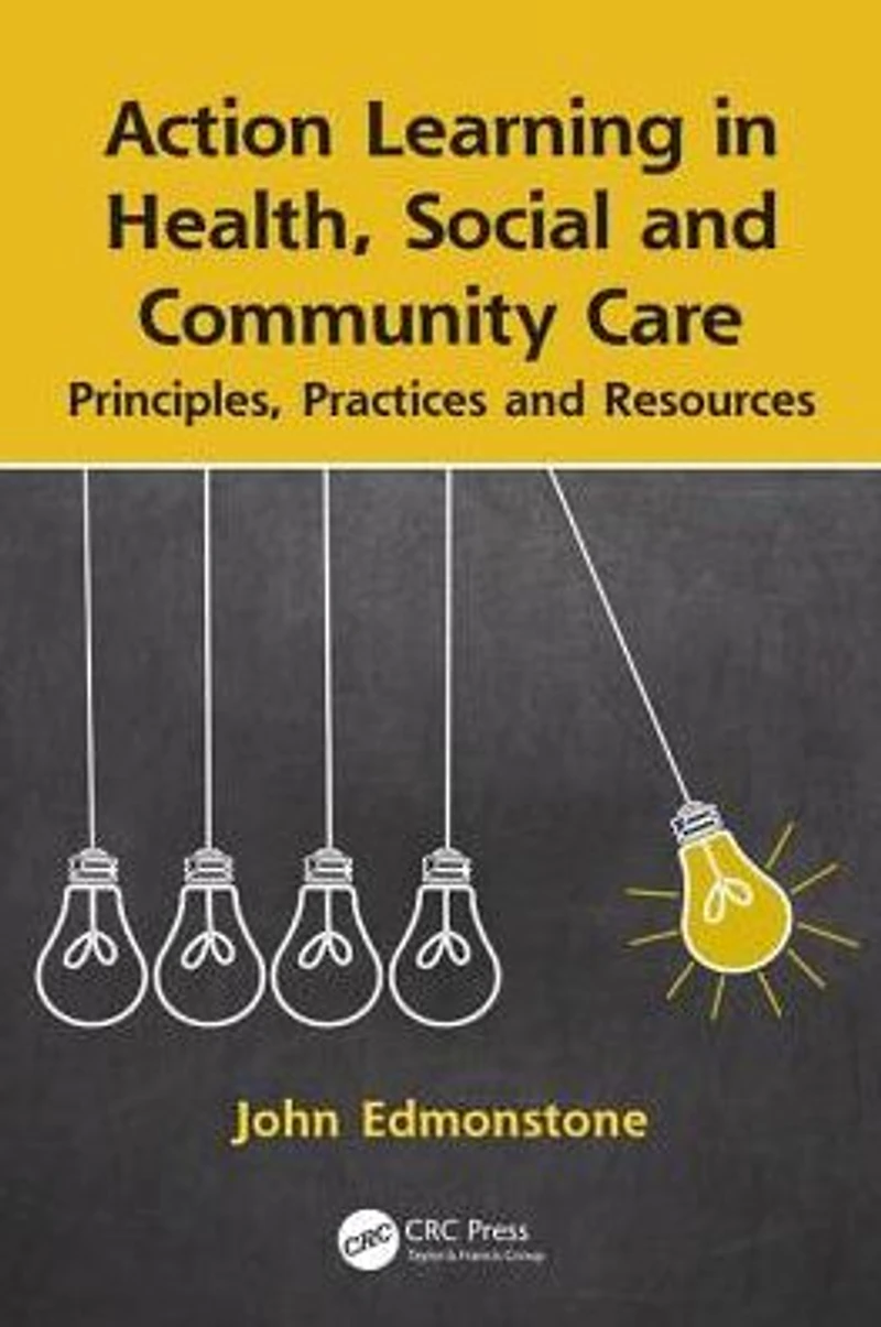 Action Learning Health, Social and Community Care: Principles, Practices Resources