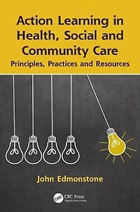Action Learning Health, Social and Community Care: Principles, Practices Resources