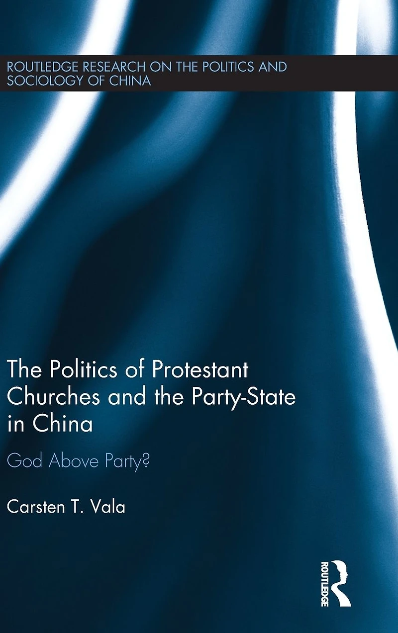 the Politics of Protestant Churches and Party-State China: God Above Party?