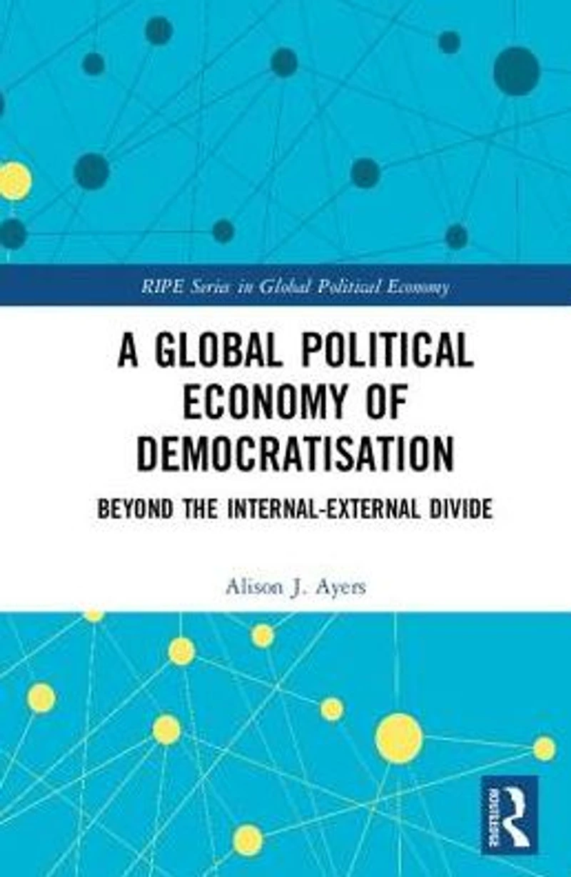 A Global Political Economy of Democratisation: Beyond the Internal-External Divide