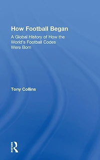 How Football Began: A Global History of the World's Codes Were Born