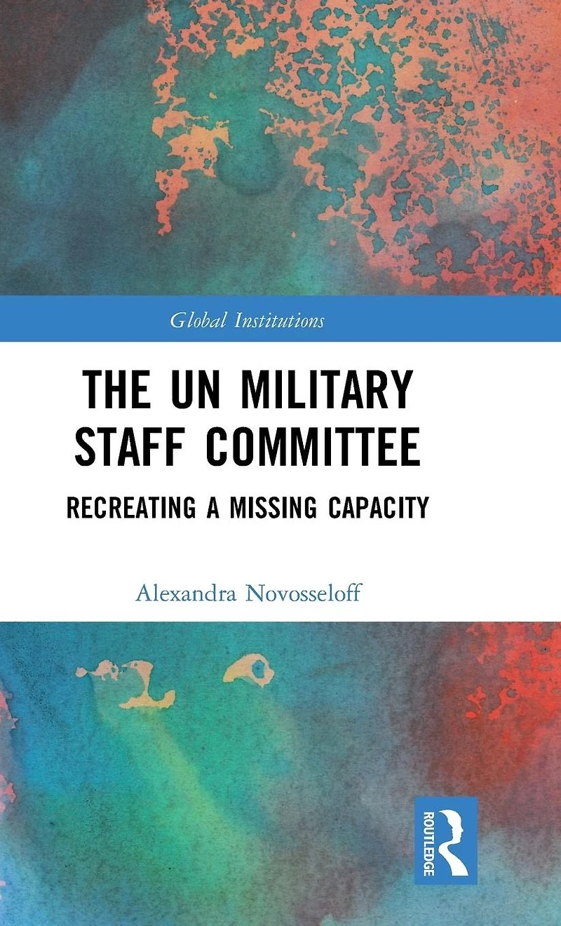 The UN Military Staff Committee: Recreating a Missing Capacity