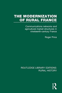 The Modernization of Rural France: Communications Networks and Agricultural Market Structures Nineteenth-Century France
